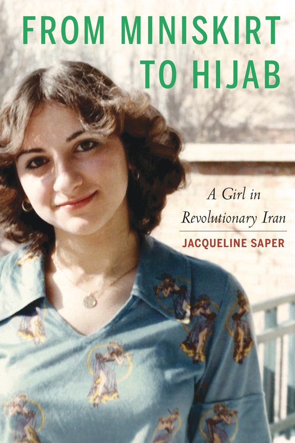 From Miniskirt to Hijab: A Girl in Revolutionary Iran — by Jacqueline Saper